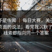 这回不是传闻 ｜ 每日大赛，关于在线观看页面的说法；看完我沉默了三秒。线索都指向同一个答案
