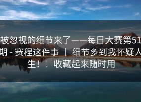 被忽视的细节来了——每日大赛第51期 - 赛程这件事 ｜ 细节多到我怀疑人生！！收藏起来随时用