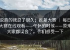 说真的我忍了很久；反差大赛 ｜ 每日大赛在线观看——午休的时候——原来大家都误会了。你们感受一下