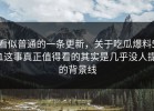 看似普通的一条更新，关于吃瓜爆料51这事真正值得看的其实是几乎没人提的背景线