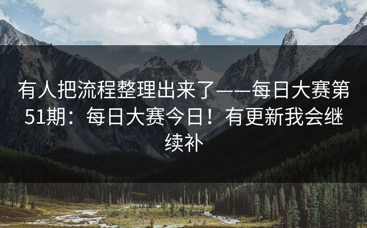 有人把流程整理出来了——每日大赛第51期：每日大赛今日！有更新我会继续补