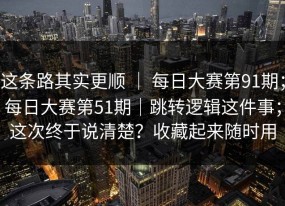 这条路其实更顺 ｜ 每日大赛第91期；每日大赛第51期｜跳转逻辑这件事；这次终于说清楚？收藏起来随时用