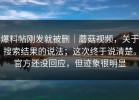 爆料帖刚发就被删｜蘑菇视频，关于搜索结果的说法；这次终于说清楚。官方还没回应，但迹象很明显