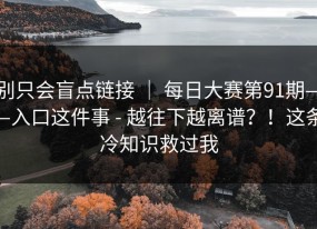别只会盲点链接 ｜ 每日大赛第91期——入口这件事 - 越往下越离谱？！这条冷知识救过我